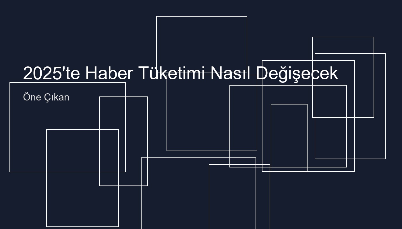 2025’te Haber Tüketimi Nasıl Değişecek? İşte 5 Şaşırtıcı Trend!