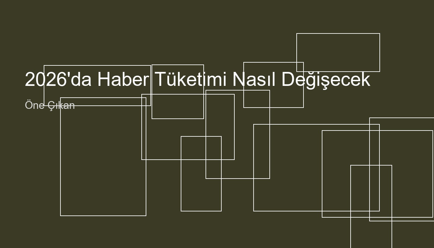 2026’da Haber Tüketimi Nasıl Değişecek? İşte Dijital Çağın Yeni Trendleri